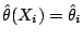 $ \hat{\theta}(X_i)=\hat{\theta}_i$